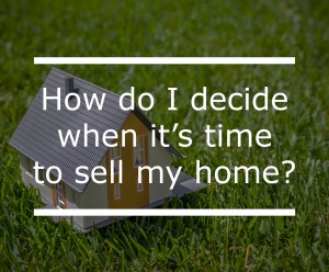 How do I decide when it’s time to sell my home